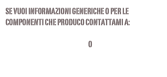 Se vuoi informazioni generiche o per le componenti che produco contattami a:

oscar@oscarbacco.it          o

